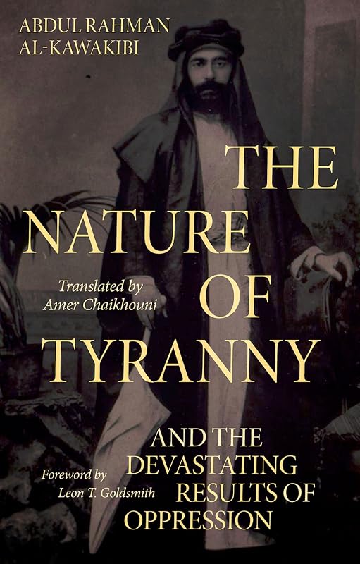 The Nature of Tyranny: and the Devastating Results of Oppression by Abdul Rahman Al-Kawakibi