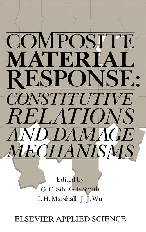 Composite Material Response: Constitutive relations and damage mechanisms by George C. Sih