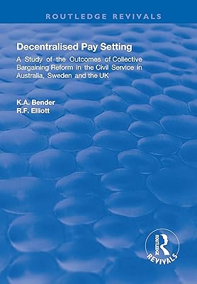 Decentralised Pay Setting: A Study of the Outcomes of Collective Bargaining Reform in the Civil Service in Australia, Sweden and the UK (Routledge Revivals)