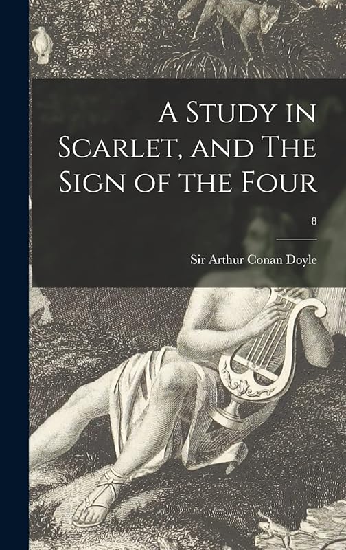 A Study in Scarlet, and The Sign of the Four; 8 by Sir Arthur Conan Doyle