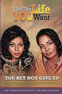 Get the Life YOU Want - You Bet Not Give Up!: Supplements to Keep You Strong