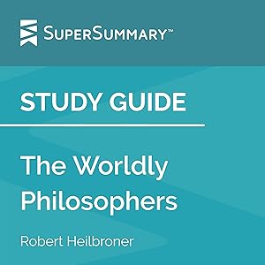 Study Guide: The Worldly Philosophers by Robert Heilbroner (SuperSummary)