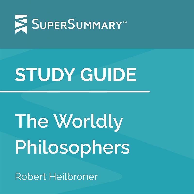 Study Guide: The Worldly Philosophers by Robert Heilbroner (SuperSummary) by SuperSummary