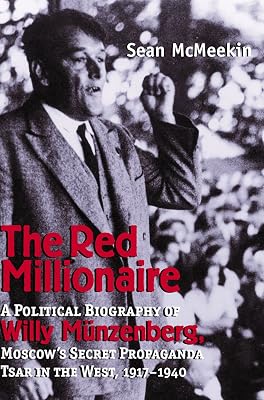 The Red Millionaire: A Political Biography of Willy Munzenberg, Moscow's Secret Propaganda Tsar in the West
