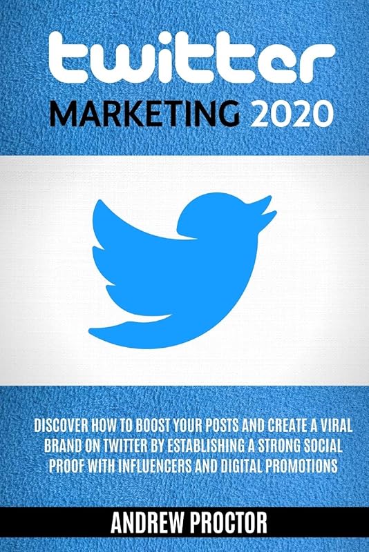 TWITTER MARKETING 2020: Discover how to boost your posts and create a viral brand on twitter by establishing a strong social proof with influencers and digital promotions by Andrew Proctor