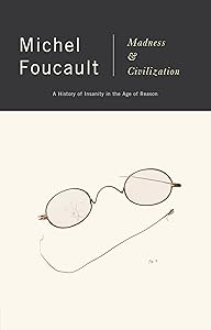 Madness and Civilization: A History of Insanity in the Age of Reason