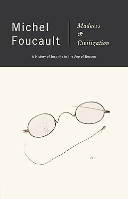 Madness and Civilization: A History of Insanity in the Age of Reason