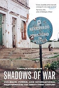 Shadows of War: Violence, Power, and International Profiteering in the Twenty-First Century (Volume 10) (California Series in Public Anthropology) by Carolyn Nordstrom