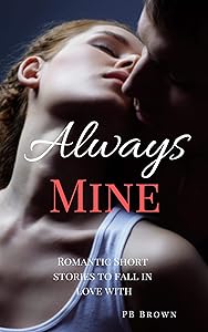 Always Mine: Romantic Short Stories to Fall in Love With by PB Brown