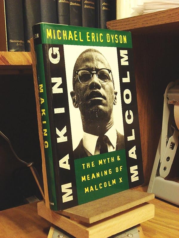 Making Malcolm: The Myth and Meaning of Malcolm X by Michael Eric Dyson