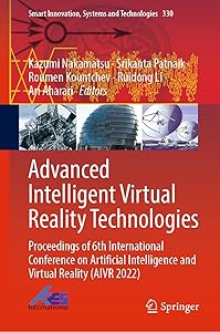 Advanced Intelligent Virtual Reality Technologies: Proceedings of 6th International Conference on Artificial Intelligence and Virtual Reality (AIVR ... Innovation, Systems and Technologies, 330) by Kazumi Nakamatsu