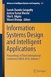Information Systems Design and Intelligent Applications: Proceedings of Third International Conference INDIA 2016, Volume 1 (Advances in Intelligent Systems and Computing Book 433)