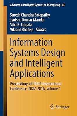 Information Systems Design and Intelligent Applications: Proceedings of Third International Conference INDIA 2016, Volume 1 (Advances in Intelligent Systems and Computing Book 433)