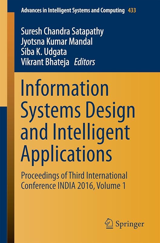 Information Systems Design and Intelligent Applications: Proceedings of Third International Conference INDIA 2016, Volume 1 (Advances in Intelligent Systems and Computing Book 433) by Suresh Chandra Satapathy