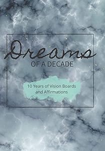 Dreams of a Decade : 10 years of Vision Boards and Affirmations: Includes dot paper, vision boards, two different goals pages and a unique affirmations pages. Document your decade by Scotland Press