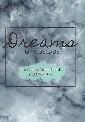 Dreams of a Decade : 10 years of Vision Boards and Affirmations: Includes dot paper, vision boards, two different goals pages and a unique affirmations pages. Document your decade