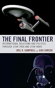 The Final Frontier: International Relations and Politics through Star Trek and Star Wars (Politics, Literature, & Film) by Joel R. Campbell
