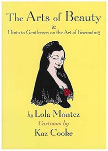The Arts of Beauty and Hints to Gentlemen on the Art of Fascination: Plus Hints to Gentlemen on the Art of Fascinating by Lola Montez