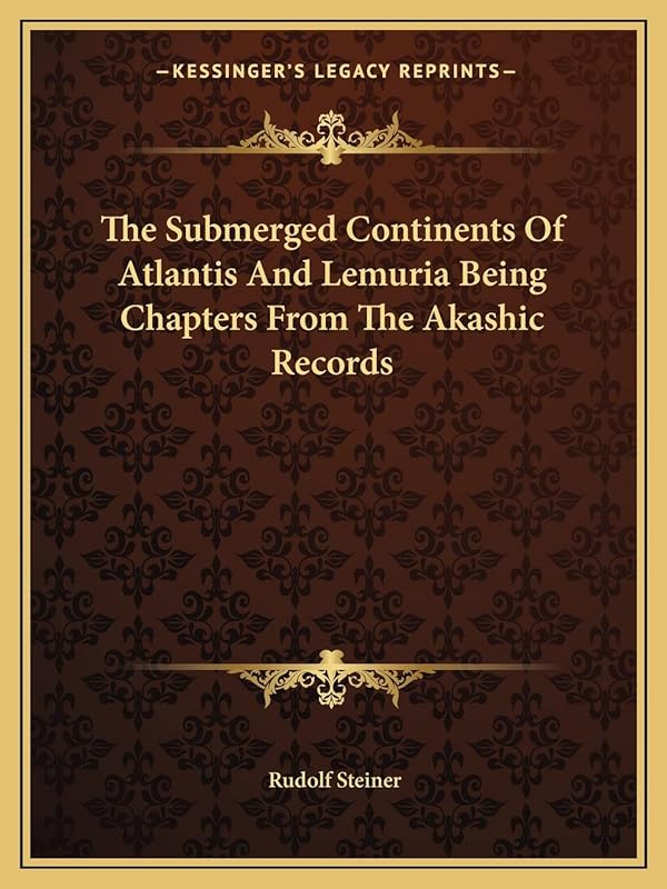 The Submerged Continents Of Atlantis And Lemuria Being Chapters From The Akashic Records by Dr Rudolf Steiner