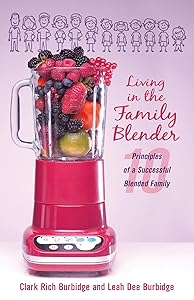 Living in the Family Blender: 10 Principles of a Successful Blended Family by Rich Burbidge, Clark, Dee Burbidge, Leah