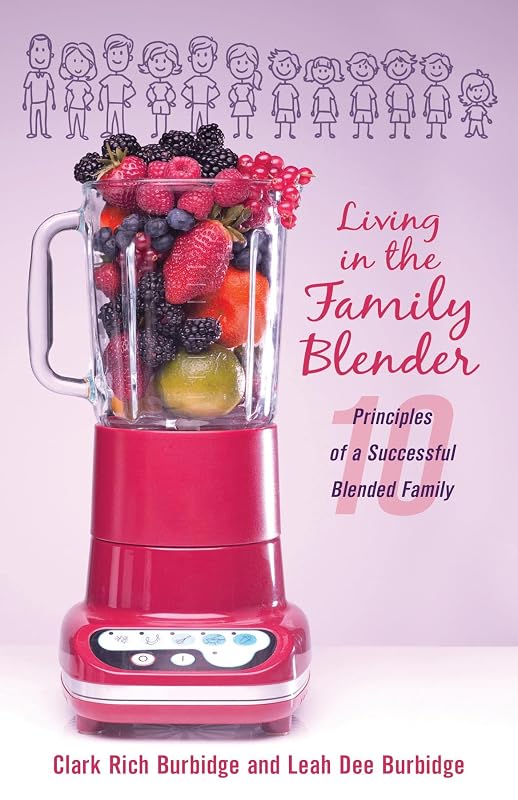 Living in the Family Blender: 10 Principles of a Successful Blended Family by Rich Burbidge, Clark, Dee Burbidge, Leah