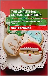 The Christmas Cookie Cookbook: A Collection of Classic Christmas Cookie Recipes by Nick Howard