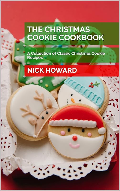 The Christmas Cookie Cookbook: A Collection of Classic Christmas Cookie Recipes by Nick Howard