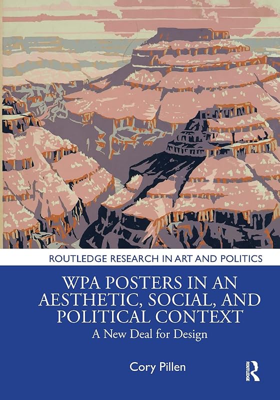 WPA Posters in an Aesthetic, Social, and Political Context: A New Deal for Design (Routledge Research in Art and Politics) by Cory Pillen