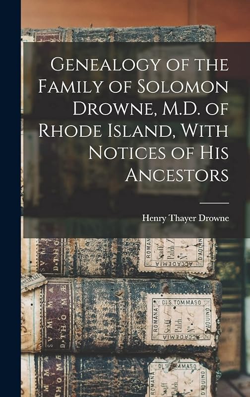 Genealogy of the Family of Solomon Drowne, M.D. of Rhode Island, With Notices of His Ancestors by Henry Thayer Drowne