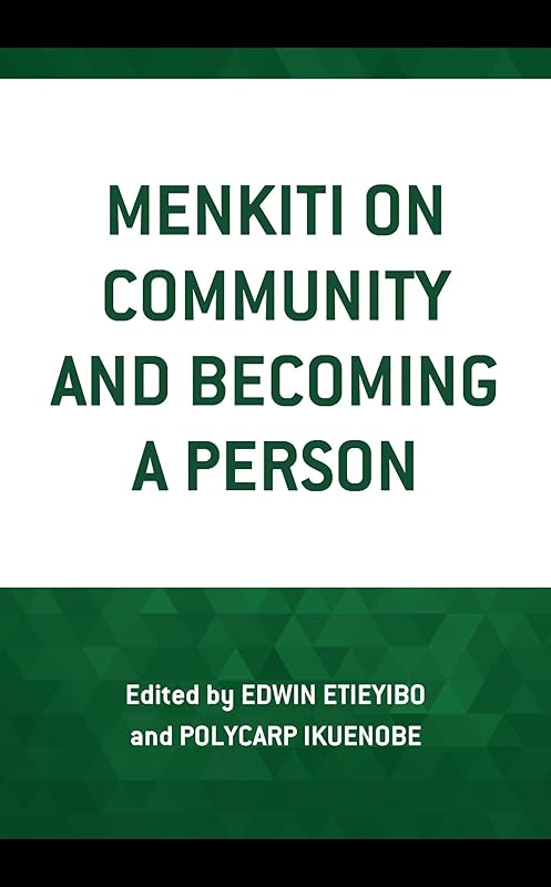 Menkiti on Community and Becoming a Person (African Philosophy: Critical Perspectives and Global Dialogue) by Edwin Etieyibo