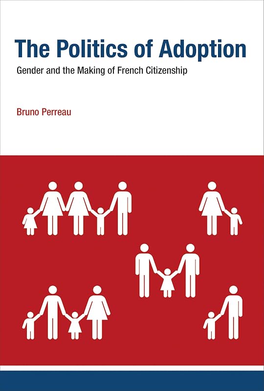 The Politics of Adoption: Gender and the Making of French Citizenship (Basic Bioethics) by Bruno Perreau