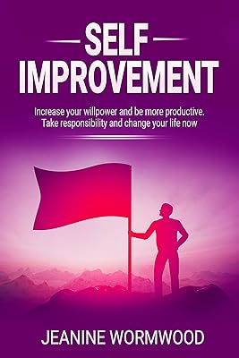 Self Improvement: Increase your willpower and be more productive. Take responsibility and change your life. (Personal Development, Achieve Success,Improve Health, Change Your Life)