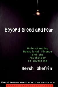 Beyond Greed and Fear: Understanding Behavioral Finance and the Psychology of Investing (Financial Management Association Survey and Synthesis) by Hersh Shefrin