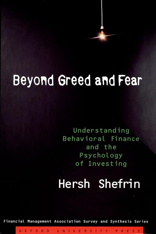 Beyond Greed and Fear: Understanding Behavioral Finance and the Psychology of Investing (Financial Management Association Survey and Synthesis) by Hersh Shefrin
