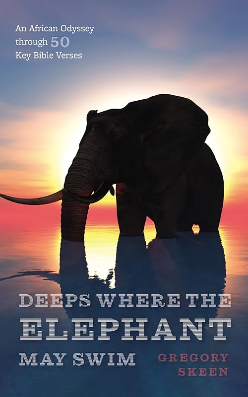 Deeps Where the Elephant May Swim: An African Odyssey through 50 Key Bible Verses by Gregory Skeen