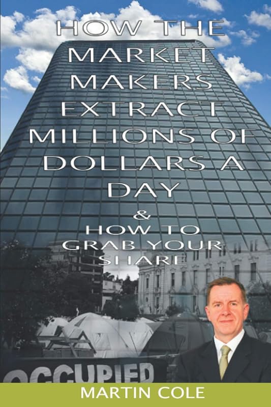 How the market makers extract millions of dollars a day & How to grab your share by Martin Cole