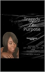 Tragedy to Purpose: Poems to Empower Your Life by Wilmer Black