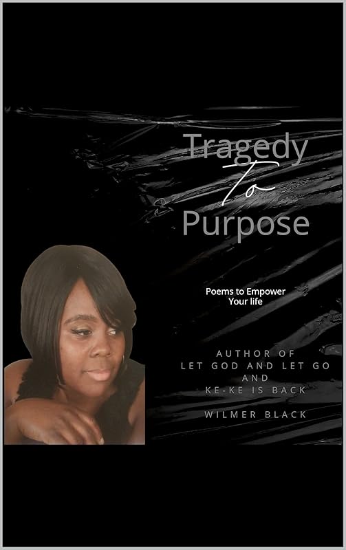Tragedy to Purpose: Poems to Empower Your Life by Wilmer Black