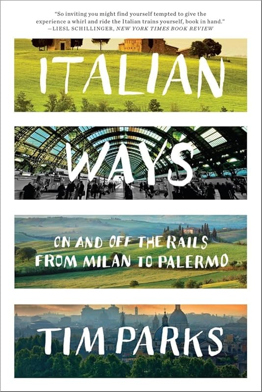 Italian Ways: On and Off the Rails from Milan to Palermo by Tim Parks