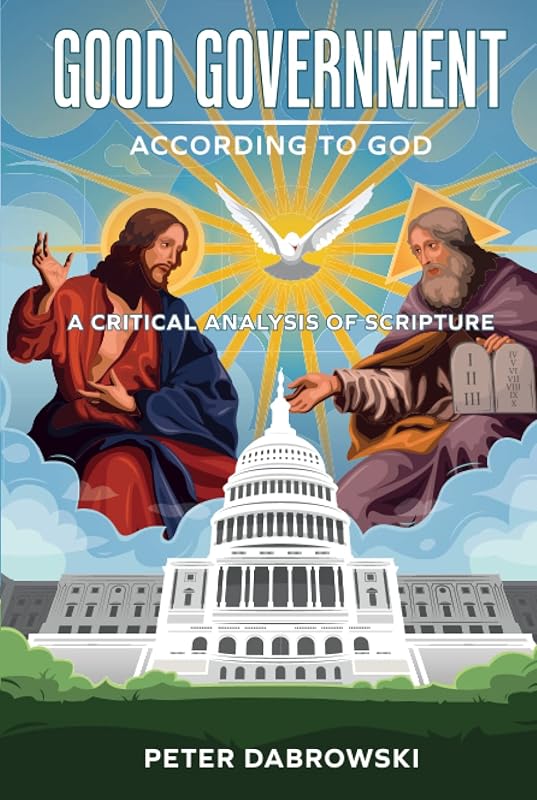 Good Government According to God: A Critical Analysis of Scripture by Peter Dabrowski