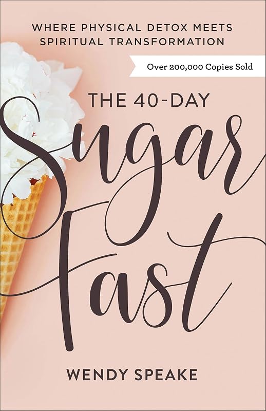 The 40-Day Sugar Fast: Where Physical Detox Meets Spiritual Transformation by Wendy Speake