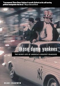 Those Damn Yankees: The Secret Life of America's Greatest Franchise by Dean Chadwin