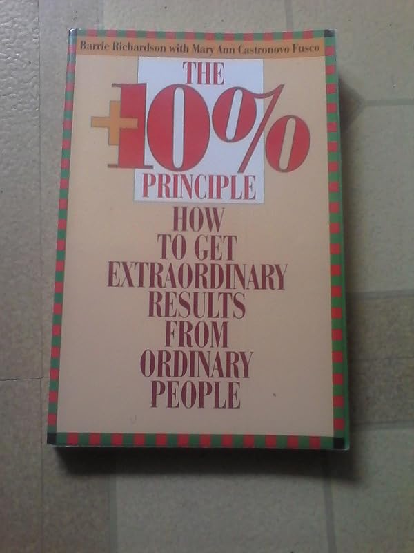 The Plus 10 Percent Principle: How to Get Extraordinary Results from Ordinary People by Barrie Richardson
