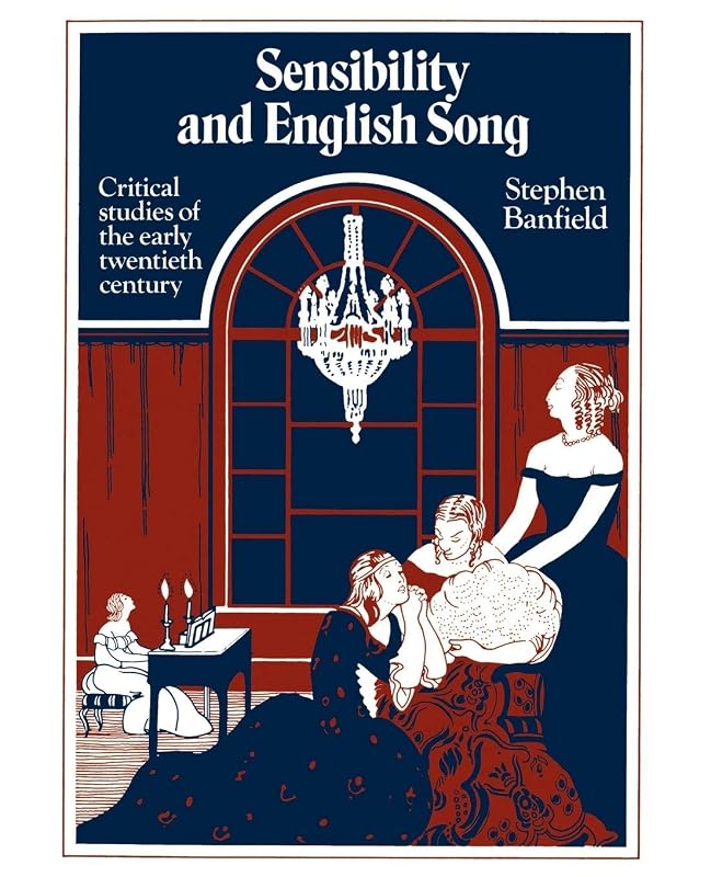 Sensibility and English Song: Critical Studies of the Early Twentieth Century by Stephen Banfield