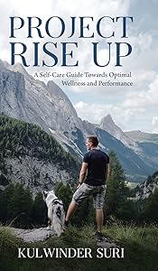 Project Rise Up: A Self-Care Guide Towards Optimal Wellness and Performance by Kulwinder Suri