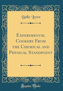 Experimental Cookery From the Chemical and Physical Standpoint (Classic Reprint) by Belle Lowe