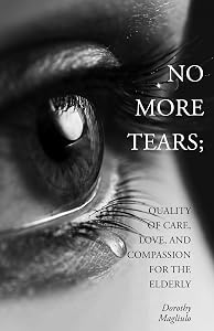 No More Tears: Quality of Care, Love, and Compassion for the Elderly by Dorothy Magliulo