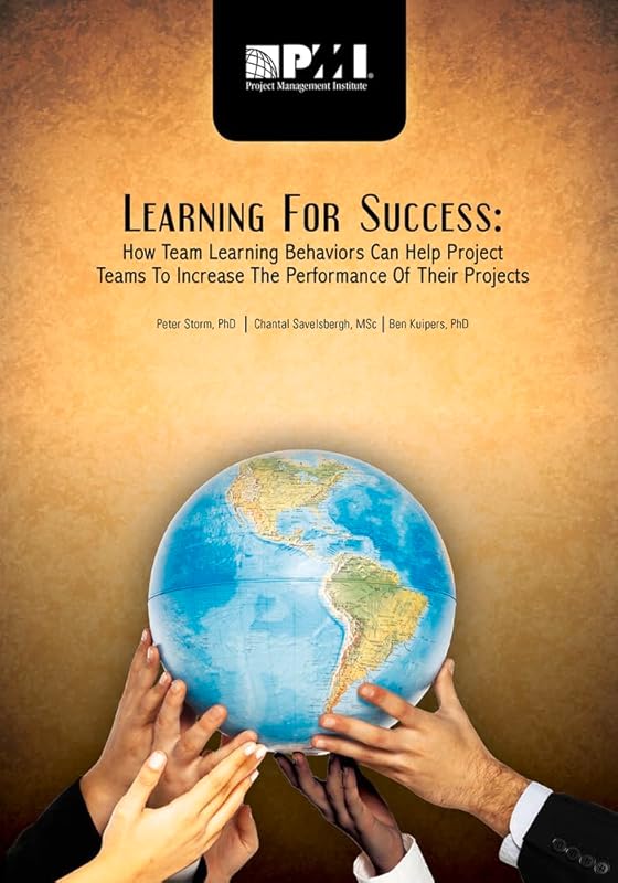 Learning for Success: How Team Learning Behaviors Can Help Project Teams to Increase the Performance of Their Projects by Peter Storm