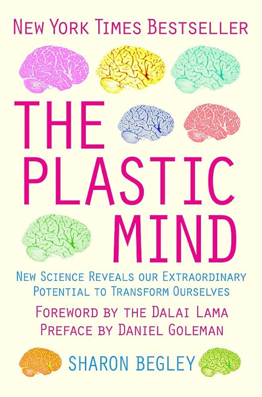 The Plastic Mind: New science reveals our extraordinary potential to transform ourselves by Sharon Begley