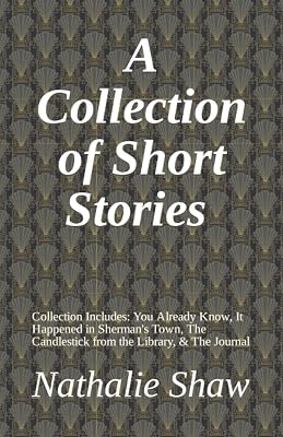 A Collection of Short Stories: You Already Know, It Happened in Sherman's Town, The Candlestick from the Library, & The Journal